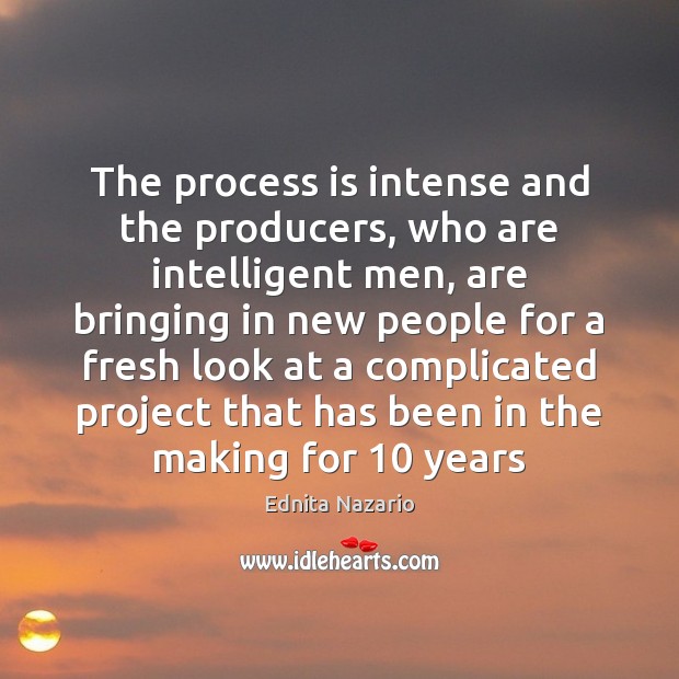 The process is intense and the producers, who are intelligent men, are Ednita Nazario Picture Quote