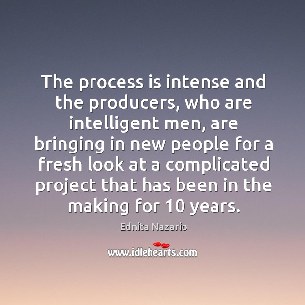 The process is intense and the producers, who are intelligent men Ednita Nazario Picture Quote