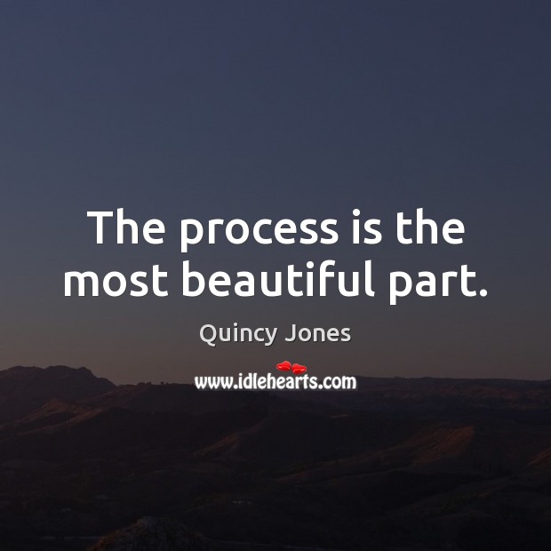 The process is the most beautiful part. Quincy Jones Picture Quote