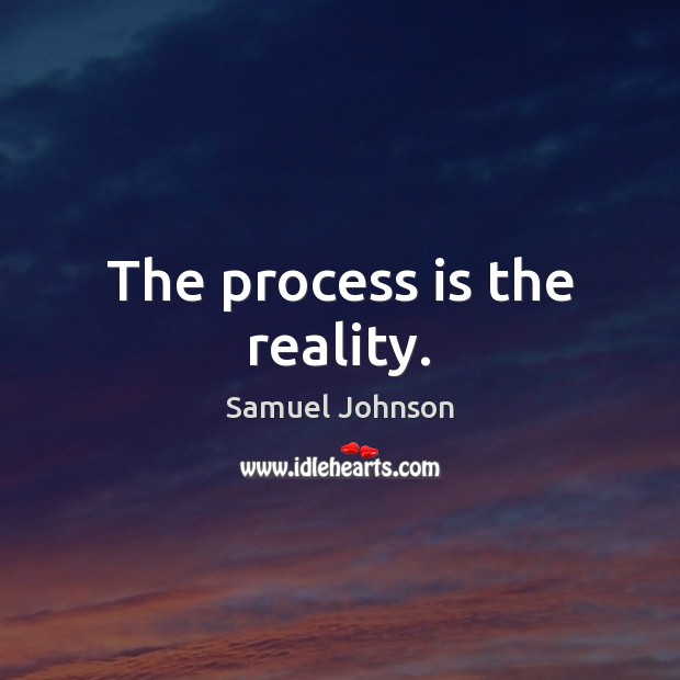 The process is the reality. Image