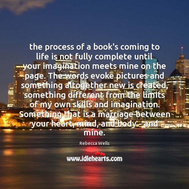 The process of a book’s coming to life is not fully complete Rebecca Wells Picture Quote