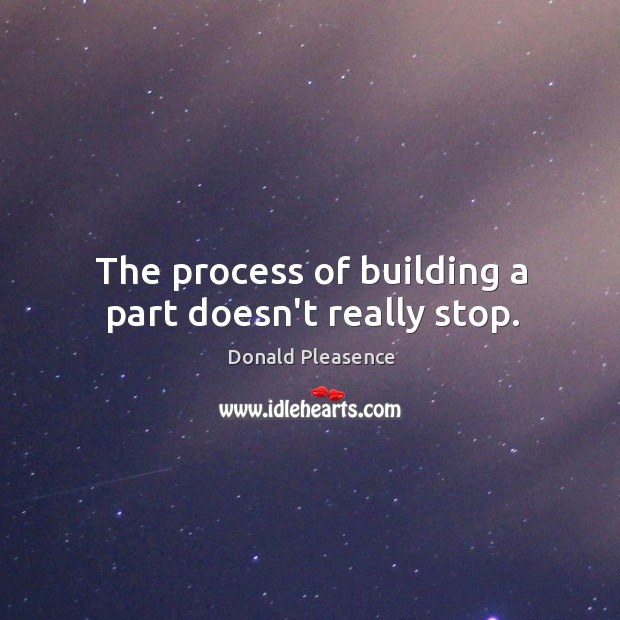 The process of building a part doesn’t really stop. Image
