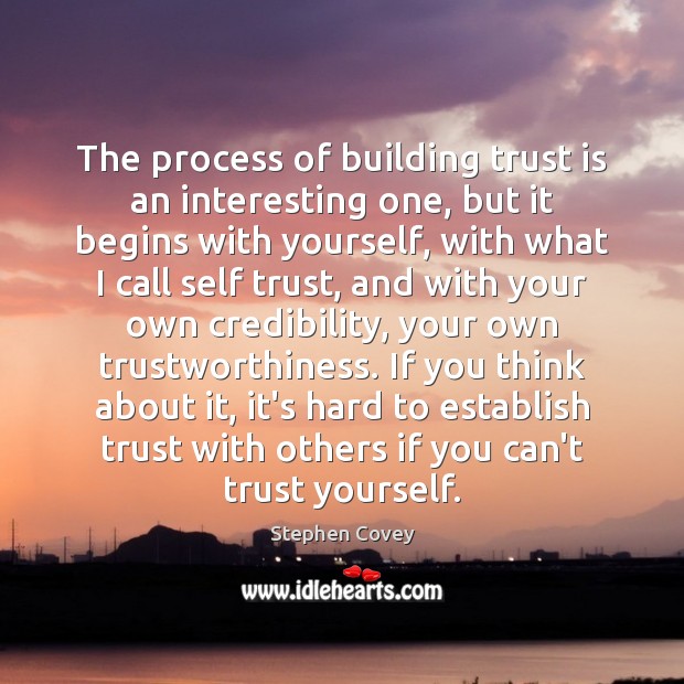 The process of building trust is an interesting one, but it begins Stephen Covey Picture Quote