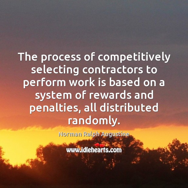 The process of competitively selecting contractors to perform work is based on Norman Ralph Augustine Picture Quote