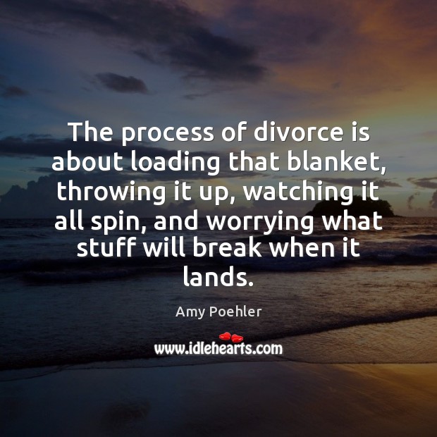 The process of divorce is about loading that blanket, throwing it up, Divorce Quotes Image