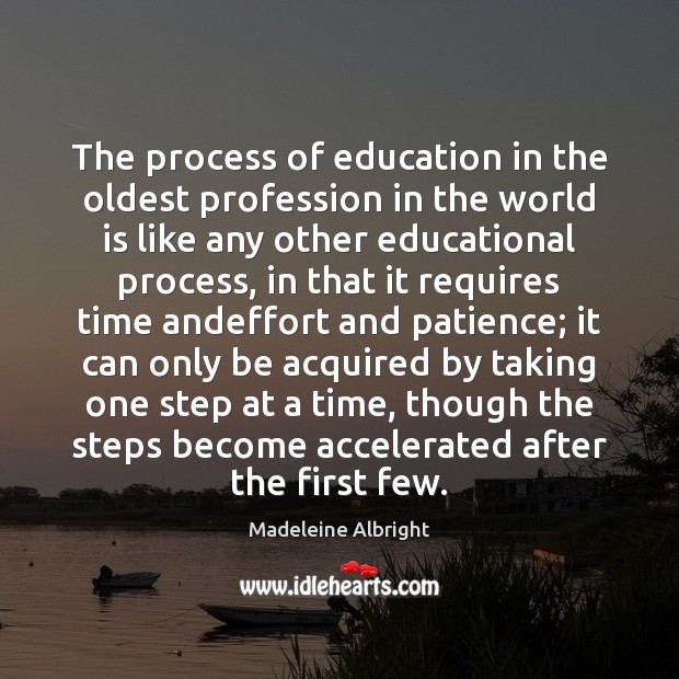 The process of education in the oldest profession in the world is Madeleine Albright Picture Quote