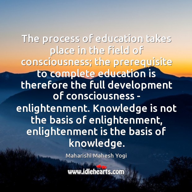 The process of education takes place in the field of consciousness; the Knowledge Quotes Image