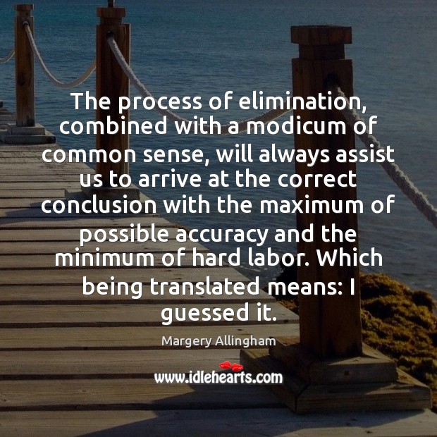 The process of elimination, combined with a modicum of common sense, will Margery Allingham Picture Quote