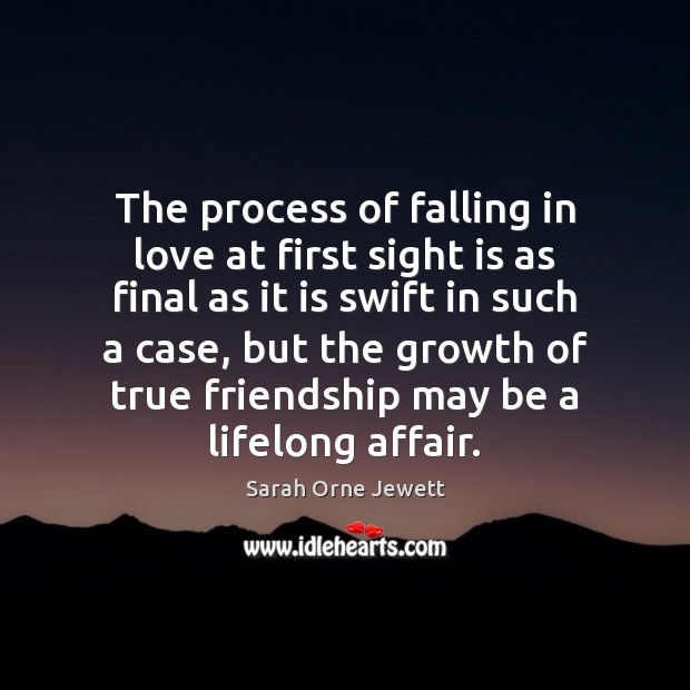 The process of falling in love at first sight is as final Sarah Orne Jewett Picture Quote