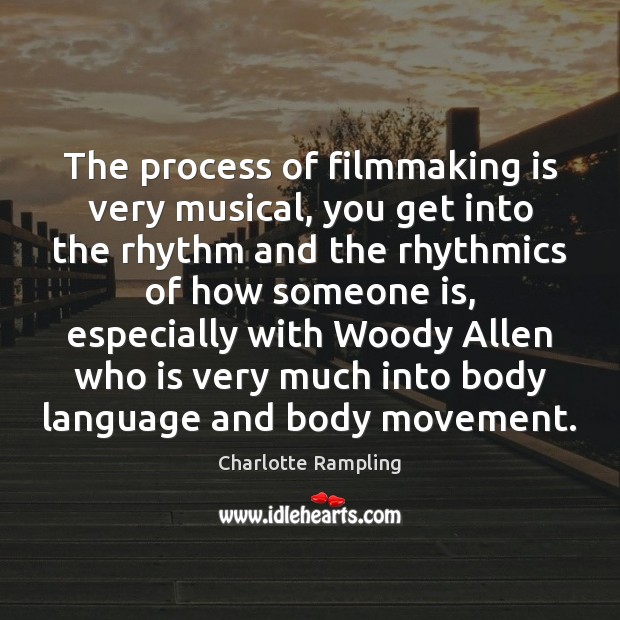 The process of filmmaking is very musical, you get into the rhythm Charlotte Rampling Picture Quote