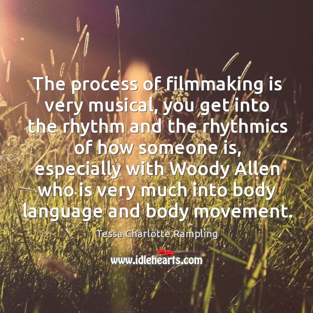 The process of filmmaking is very musical, you get into the rhythm Tessa Charlotte Rampling Picture Quote