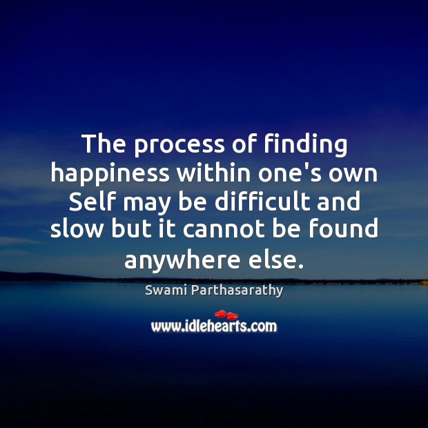 The process of finding happiness within one’s own Self may be difficult Swami Parthasarathy Picture Quote