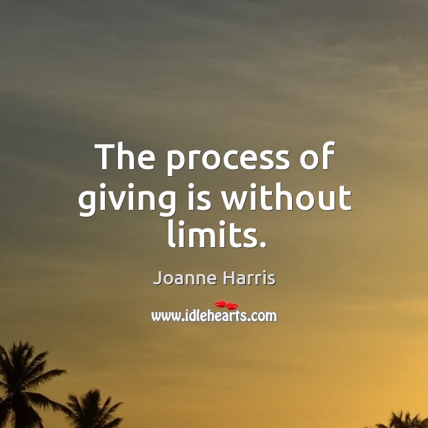 The process of giving is without limits. Joanne Harris Picture Quote