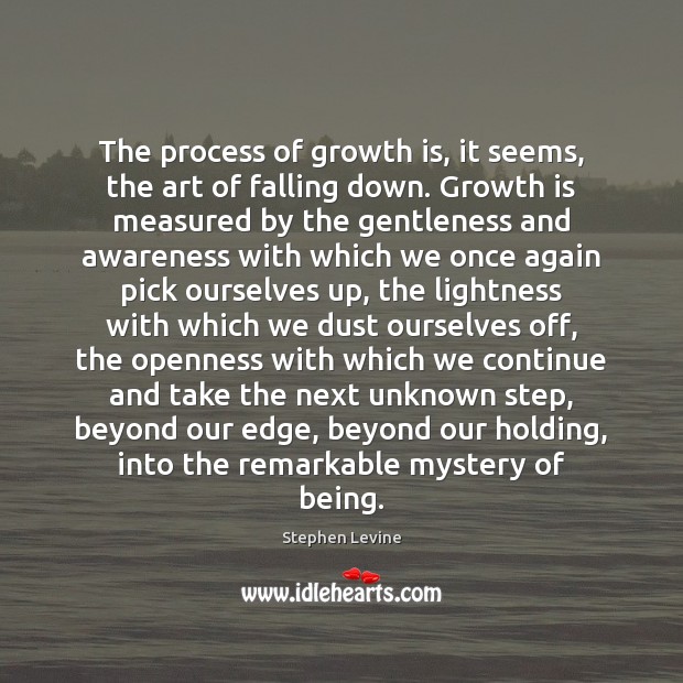 The process of growth is, it seems, the art of falling down. Image