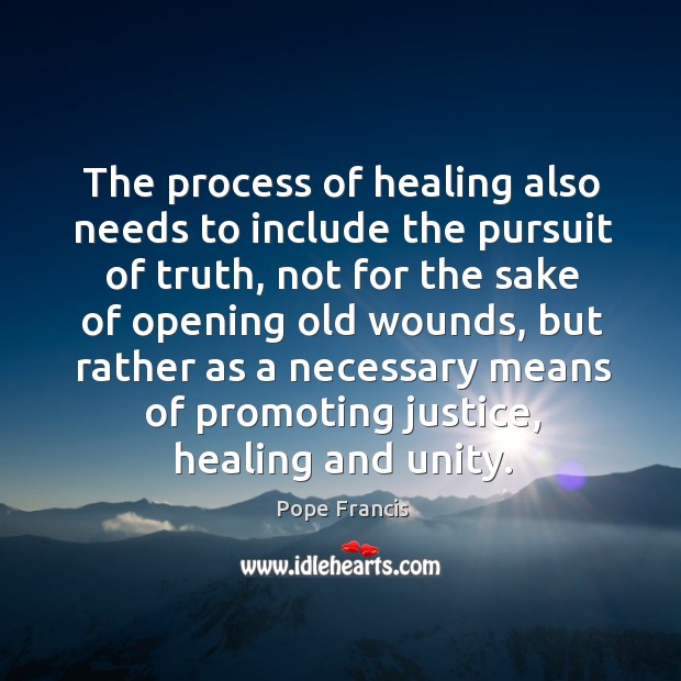 The process of healing also needs to include the pursuit of truth, 