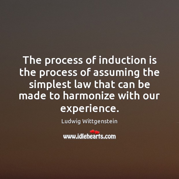 The process of induction is the process of assuming the simplest law Ludwig Wittgenstein Picture Quote