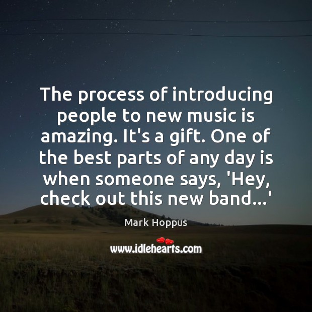 The process of introducing people to new music is amazing. It’s a Mark Hoppus Picture Quote