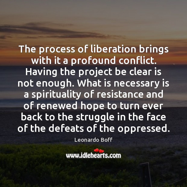 The process of liberation brings with it a profound conflict. Having the Leonardo Boff Picture Quote