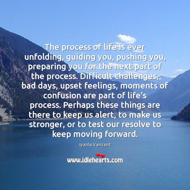 The process of life is ever unfolding, guiding you, pushing you, preparing Iyanla Vanzant Picture Quote