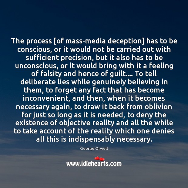 The process [of mass-media deception] has to be conscious, or it would Image