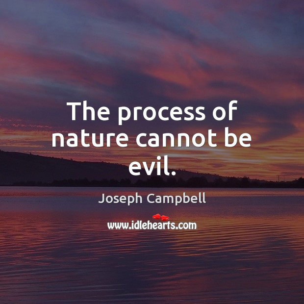 The process of nature cannot be evil. Joseph Campbell Picture Quote