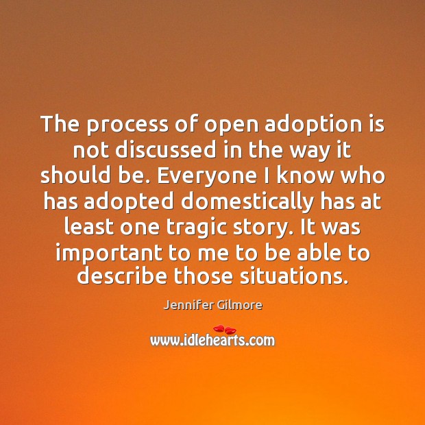 The process of open adoption is not discussed in the way it Jennifer Gilmore Picture Quote