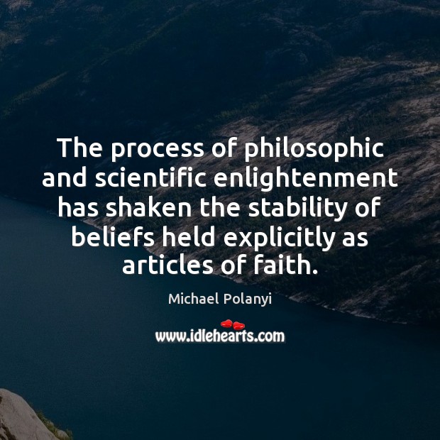 The process of philosophic and scientific enlightenment has shaken the stability of Michael Polanyi Picture Quote