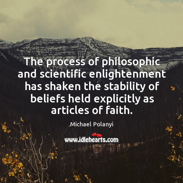 The process of philosophic and scientific enlightenment has shaken the stability Michael Polanyi Picture Quote