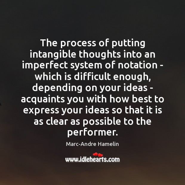 The process of putting intangible thoughts into an imperfect system of notation Marc-Andre Hamelin Picture Quote