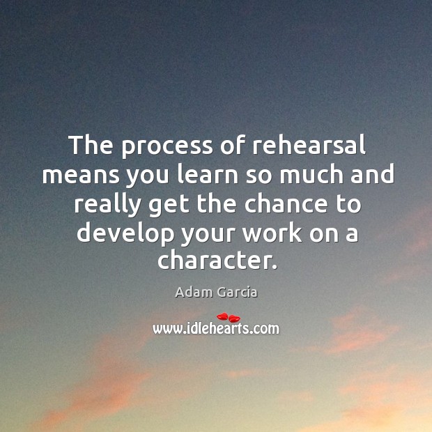 The process of rehearsal means you learn so much and really get the chance to Image