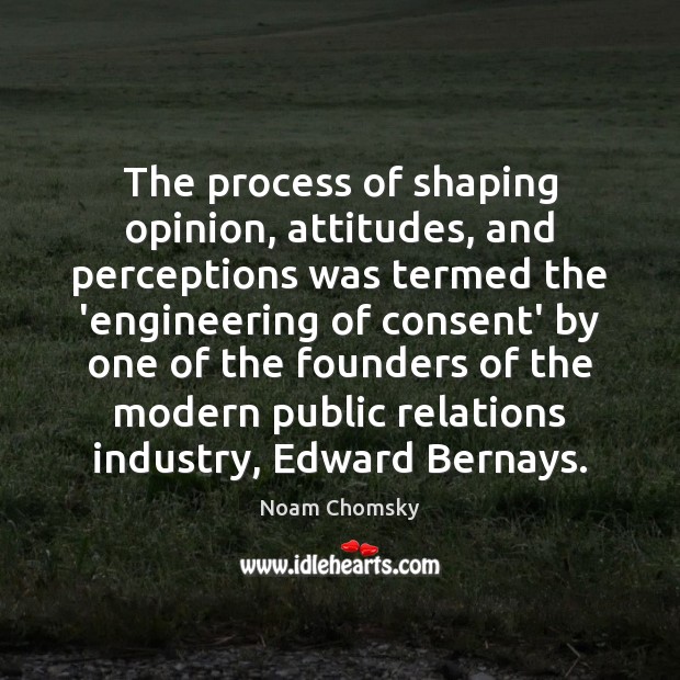 The process of shaping opinion, attitudes, and perceptions was termed the ‘engineering Noam Chomsky Picture Quote