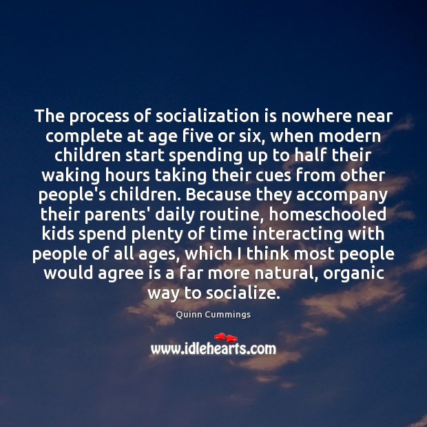 The process of socialization is nowhere near complete at age five or Quinn Cummings Picture Quote