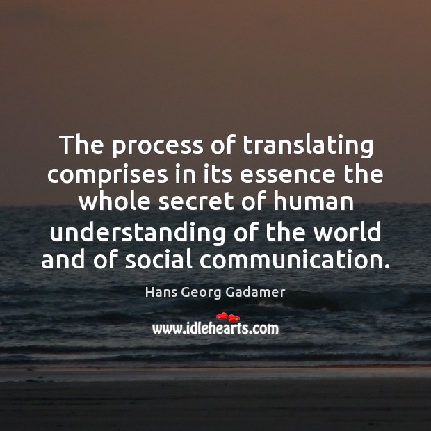 The process of translating comprises in its essence the whole secret of Hans Georg Gadamer Picture Quote