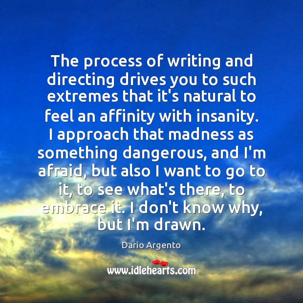 The process of writing and directing drives you to such extremes that Afraid Quotes Image