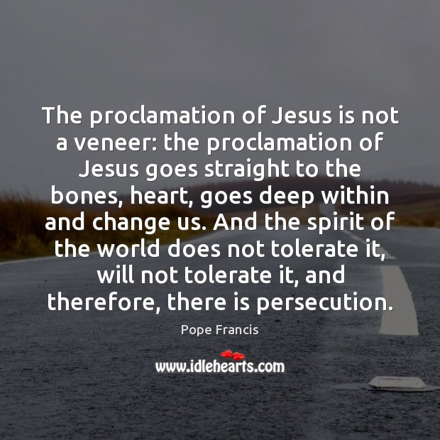 The proclamation of Jesus is not a veneer: the proclamation of Jesus Pope Francis Picture Quote