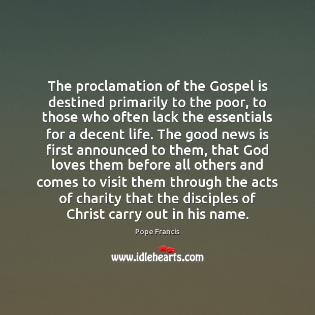 The proclamation of the Gospel is destined primarily to the poor, to Pope Francis Picture Quote