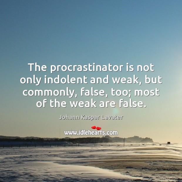 The procrastinator is not only indolent and weak, but commonly, false, too; Image