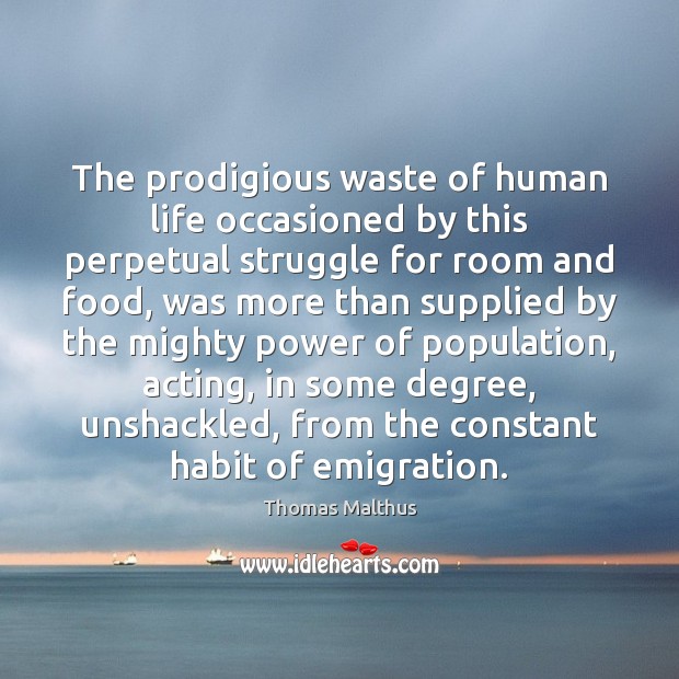 The prodigious waste of human life occasioned by this perpetual struggle for Thomas Malthus Picture Quote