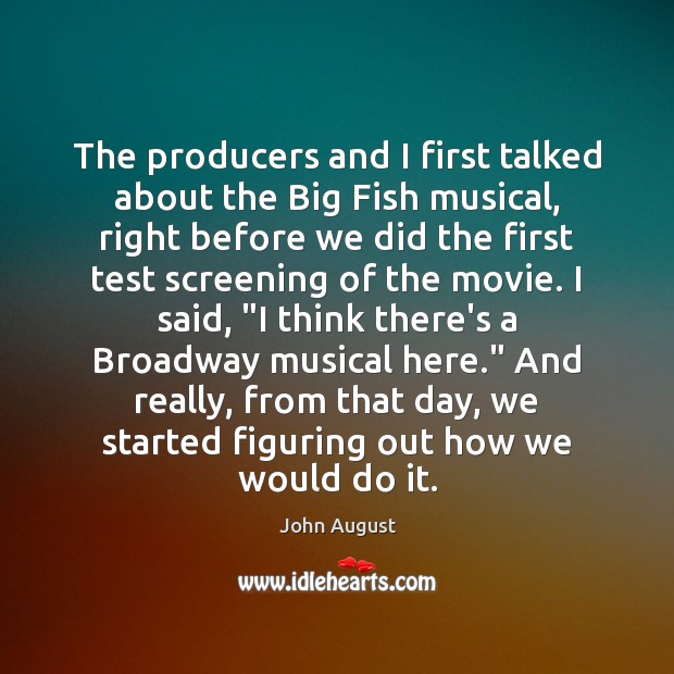 The producers and I first talked about the Big Fish musical, right John August Picture Quote