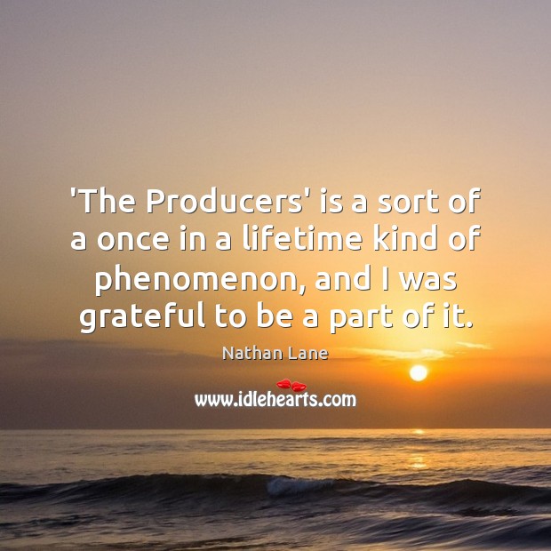 ‘The Producers’ is a sort of a once in a lifetime kind Nathan Lane Picture Quote
