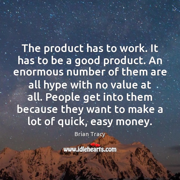 The product has to work. It has to be a good product. Brian Tracy Picture Quote