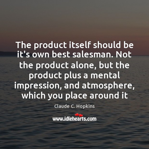 The product itself should be it’s own best salesman. Not the product Claude C. Hopkins Picture Quote