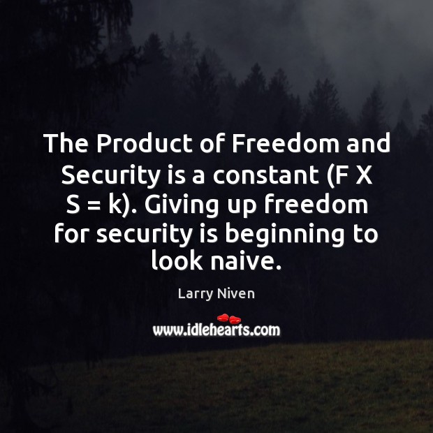 The Product of Freedom and Security is a constant (F X S = Larry Niven Picture Quote