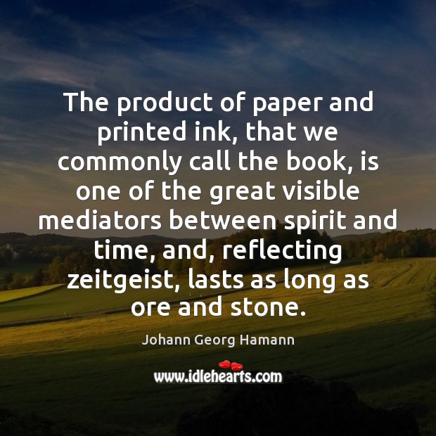 The product of paper and printed ink, that we commonly call the Johann Georg Hamann Picture Quote