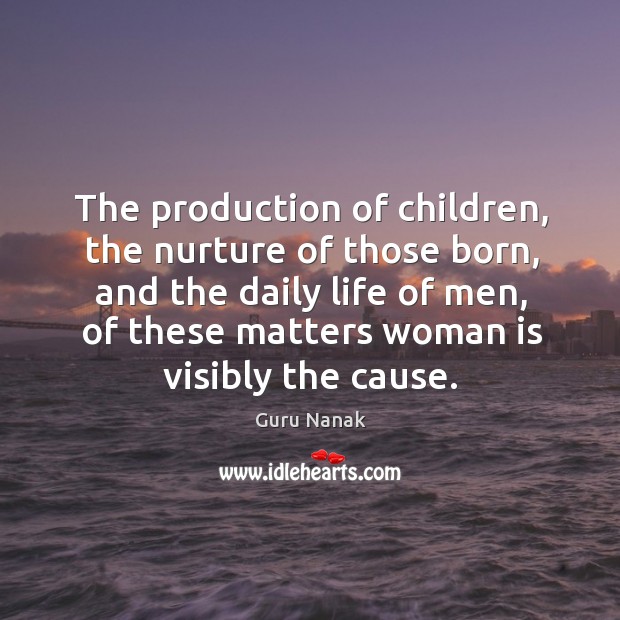 The production of children, the nurture of those born, and the daily life of men Guru Nanak Picture Quote