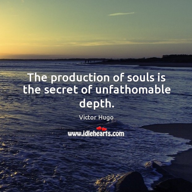 The production of souls is the secret of unfathomable depth. Victor Hugo Picture Quote