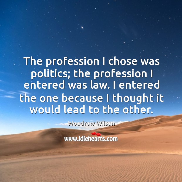 The profession I chose was politics; the profession I entered was law. Image