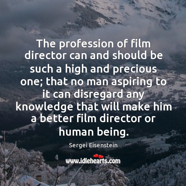 The profession of film director can and should be such a high and precious one; Sergei Eisenstein Picture Quote
