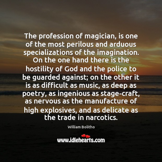 The profession of magician, is one of the most perilous and arduous William Bolitho Picture Quote