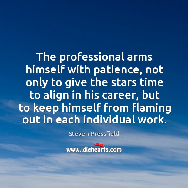 The professional arms himself with patience, not only to give the stars Steven Pressfield Picture Quote